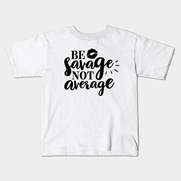 Be Savage not Average Be Savage not Average